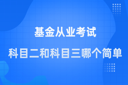 基金从业考试科目二和科目三哪个简单