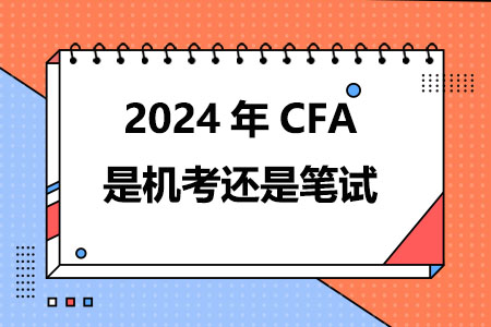 2024年CFA是机考还是笔试