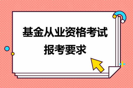 基金从业资格考试报考要求