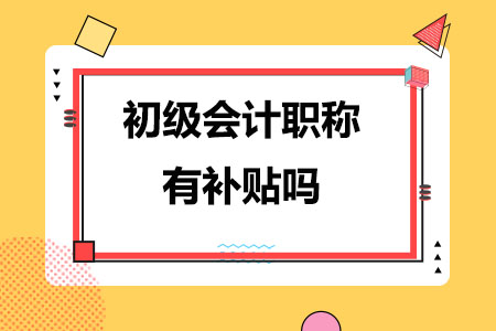 初级会计职称有补贴吗