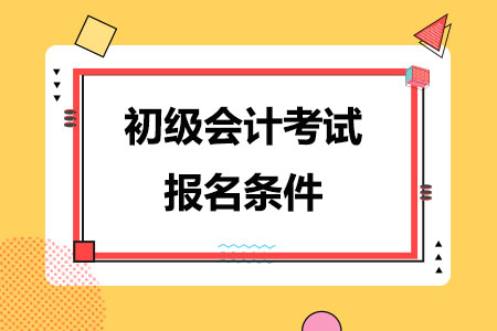 2024初级会计考试报名条件