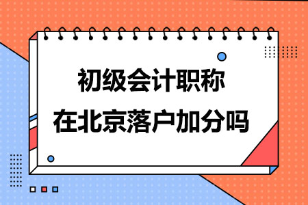 初级会计职称在北京落户加分吗