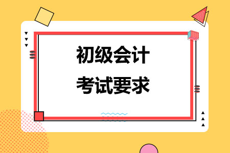 初级会计考试要求