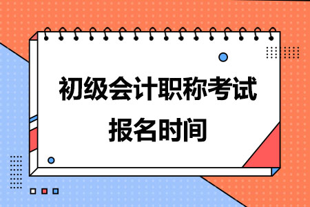 2024年初级会计职称考试报名时间公布啦