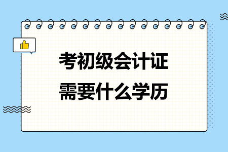 考初级会计证需要什么学历