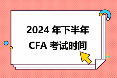 2024年下半年CFA考试时间