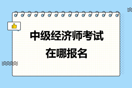 24年中级经济师考试在哪报名