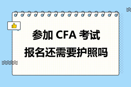 参加CFA考试报名还需要护照吗？