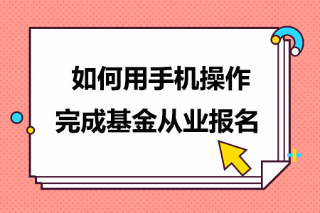 如何用手机操作完成基金从业报名