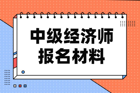 中级经济师报名材料