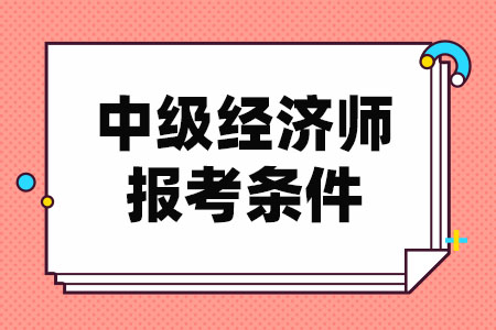 中级经济师报考条件